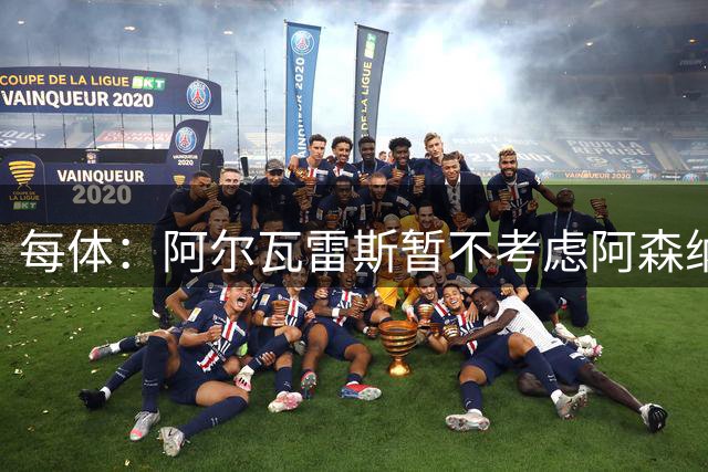 每体：阿尔瓦雷斯暂不考虑阿森纳，他不想成为曼城的直接对手